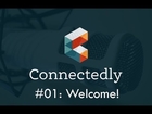 Connectedly 01: Welcome!