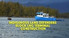 indigenous land defenders block LNG Terminal Construction