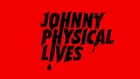 Johnny Physical Lives