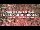 Central Banks Prepare for End of the Dollar - G. Edward Griffin Interview