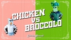 CHICKEN vs BROCCOLO