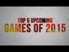 ► TOP 5 UPCOMING GAMES 2015!