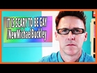 IT IS SCARY TO BE GAY | New Michael Buckley