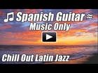 Romantic Spanish Guitar Chill Out Latin Jazz Flamenco Salsa Instrumental Love Songs Relax Playlist